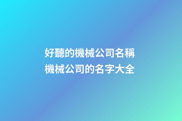 好聽的機械公司名稱 機械公司的名字大全-第1張-公司起名-玄機派